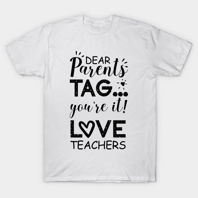 Dear Parents Tag You're It Love Teachers T-Shirt by CMDesign